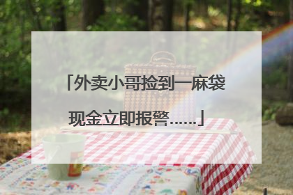 外卖小哥捡到一麻袋现金立即报警……